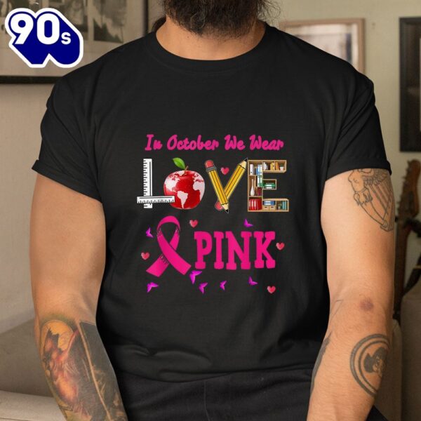 Love In October We Wear Pink Teacher Breast Cancer Awareness Shirt