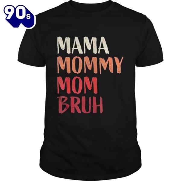 Mama Mommy Mom Bruh Last Minute Mother’s Day Shirt