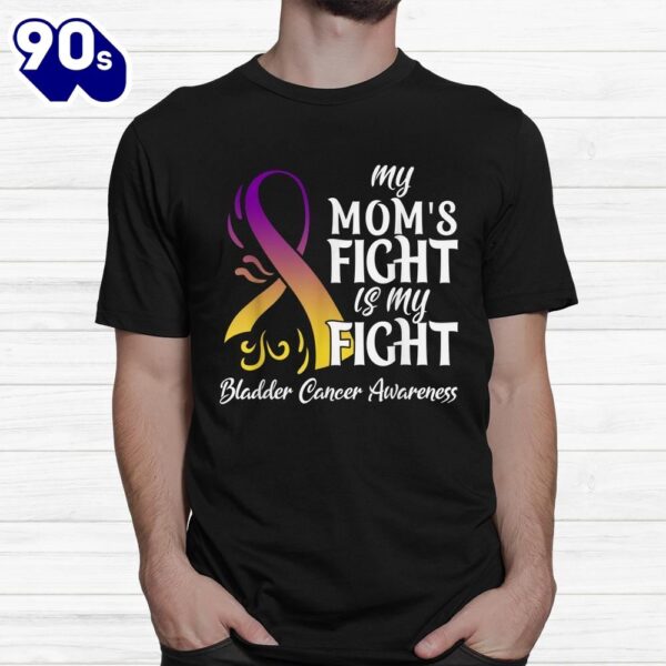 My Moms Fight Is My Fight Bladder Cancer Awareness Shirt