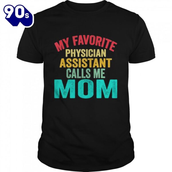 My favorite physician assistant calls me mom mother’s day shirt