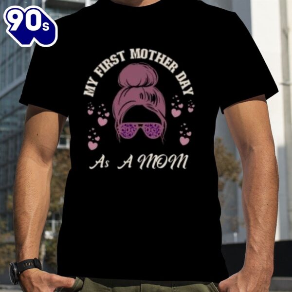My first mother’s day as a mom mother’s day shirt