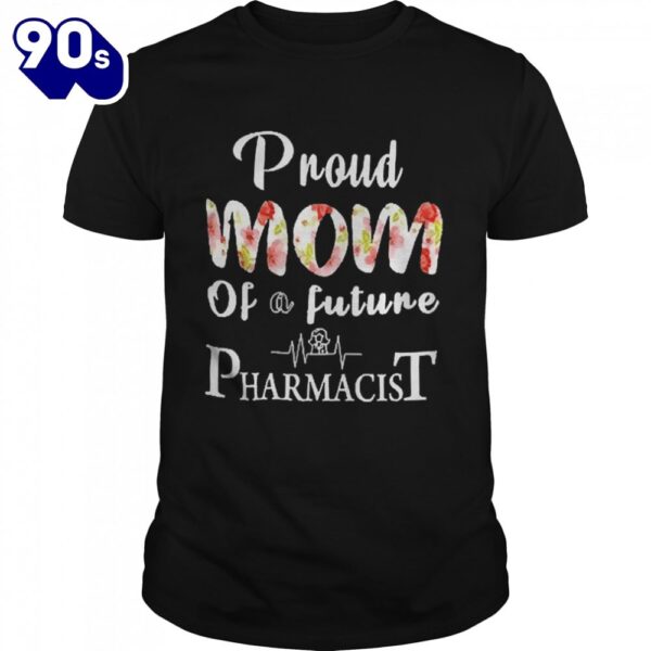 Proud Mom Of A Future Pharmacist Mother’s Day Shirt