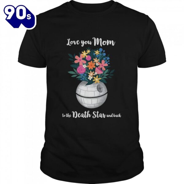 Star Wars Death Star Bouquet Love You Mom Mother’s Day Shirt