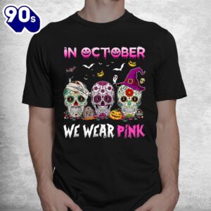 Sugar Skulls In October We Wear Pink Breast Cancer Awareness Shirt 1