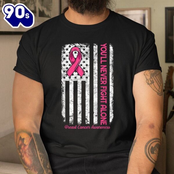 You’ll Never Fight Alone Flag Pink Breast Cancer Awareness Shirt