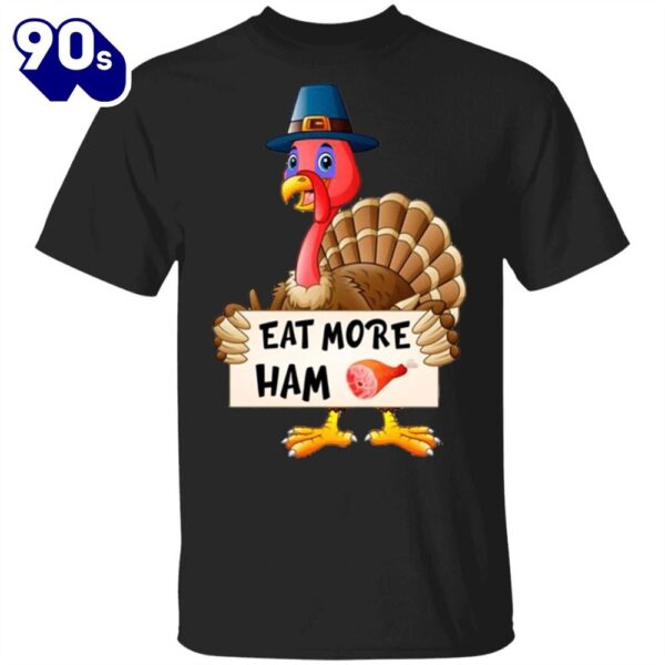 Eat More Ham T-Shirt Funny Turkey Pilgrim Thanksgiving Shirt Designs Funny Gifts For Party