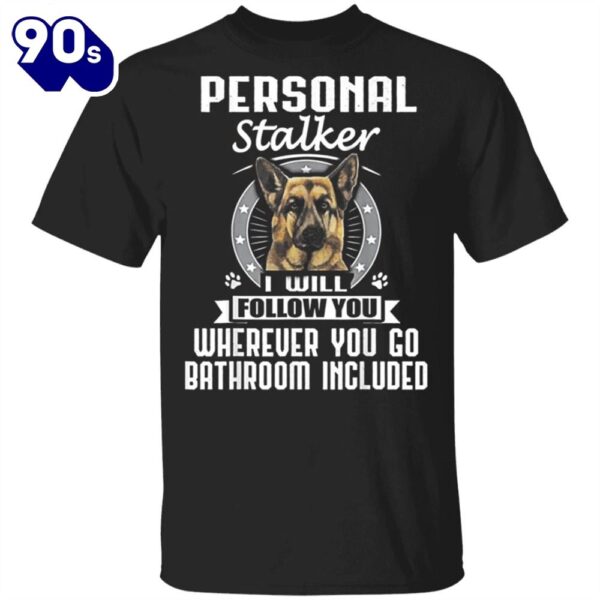 German Shepherd Personal Stalker I Will Follow You T-Shirt Thanksgiving Shirt For Dog Lovers