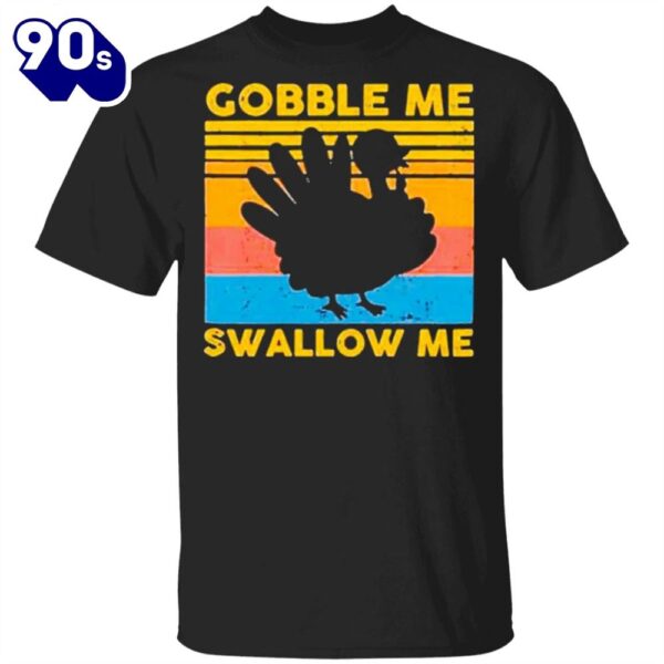 Gobble Me Swallow Me Thanksgiving Shirt Turkey Vintage T-Shirt Gifts For Thanksgiving Host