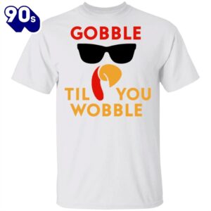 Gobble Til You Wobble T-Shirt…