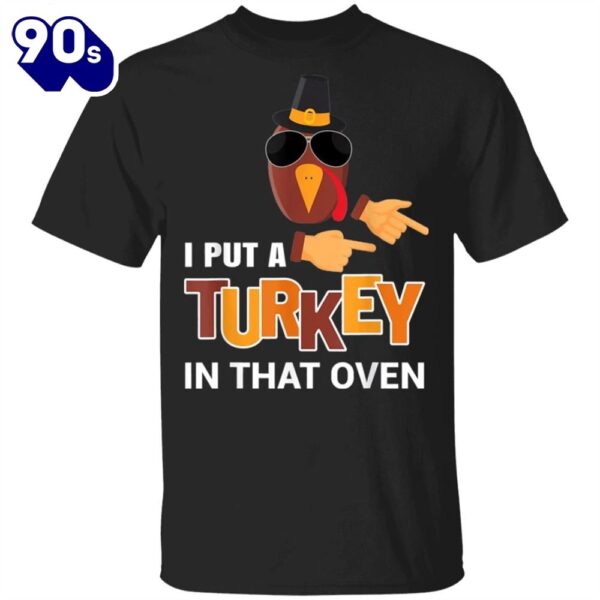 I Put A Turkey In That Oven T-Shirt Funny Thanksgiving Pregnancy Family Party Gifts Shirt