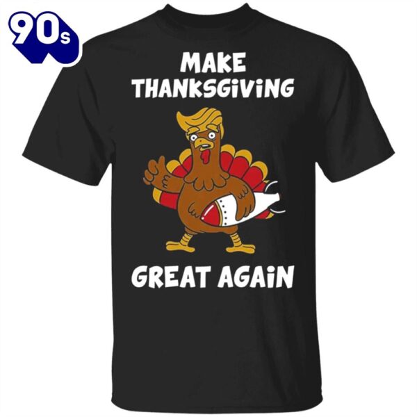 Make Thanksgiving Great Again T-Shirt Trump President Funny Turkey Trump Thanksgiving Shirt