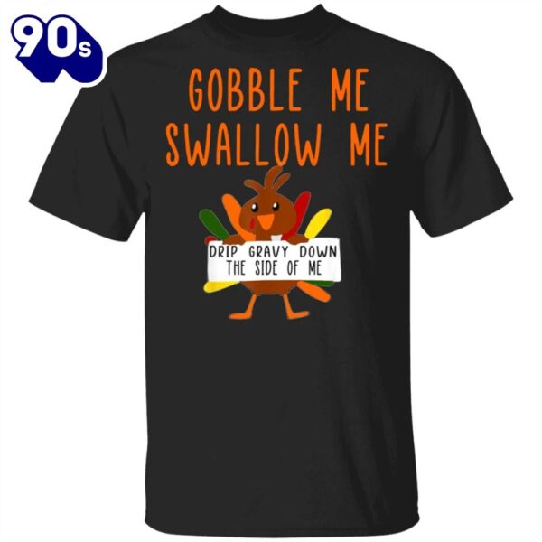 Turkey Gobble Me Swallow Me Drip Gravy Down Side Of Me T-Shirt Cute Thanksgiving Shirt For Her
