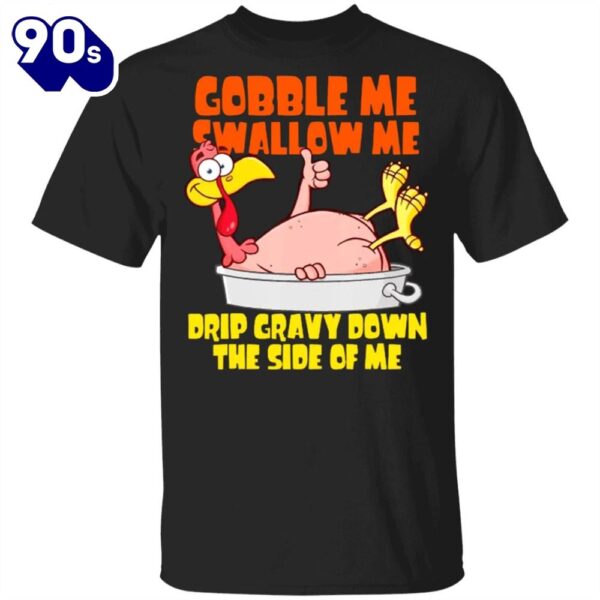 Turkey Gobble Me Swallow Me Drip Gravy Down Side Of Me T-Shirt Funny Thanksgiving Shirt Design