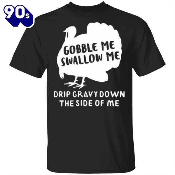 Turkey Gobble Me Swallow Me Shirt Thanksgiving T Shirt Designs