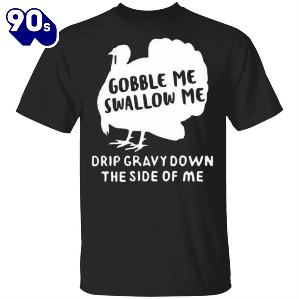Turkey Gobble Me Swallow Me Shirt Thanksgiving T Shirt Designs Turkey Gobble Me Swallow Me Shirt Thanksgiving T Shirt Designs