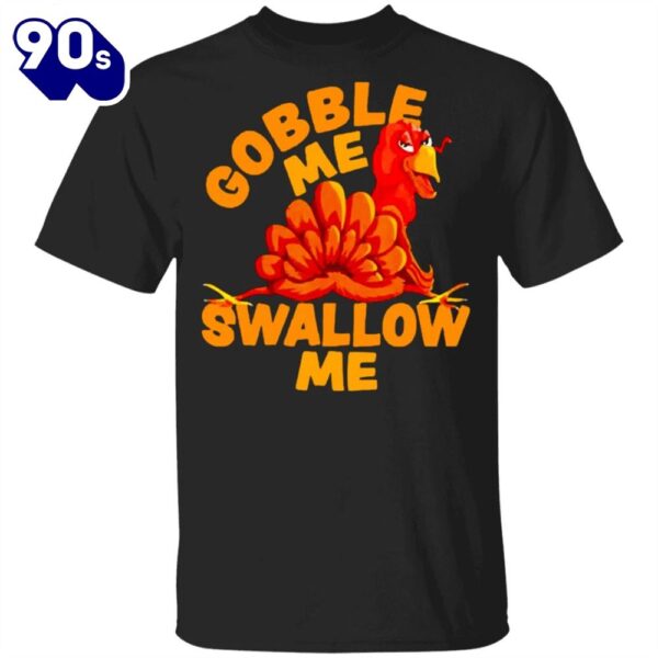Turkey Gobble Me Swallow Me T-Shirt Family Thanksgiving Shirt Funny Turkey Graphic tee Gift