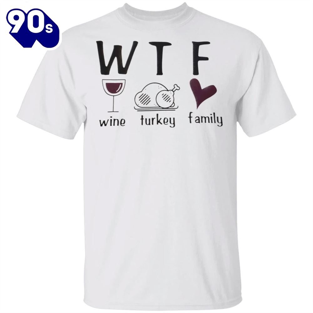 WTF Wine Turkey Family T-Shirt Funny WTF Meaning Thanksgiving Shirt Unique Gifts For Family WTF Wine Turkey Family T-Shirt Funny WTF Meaning Thanksgiving Shirt Unique Gifts For Family