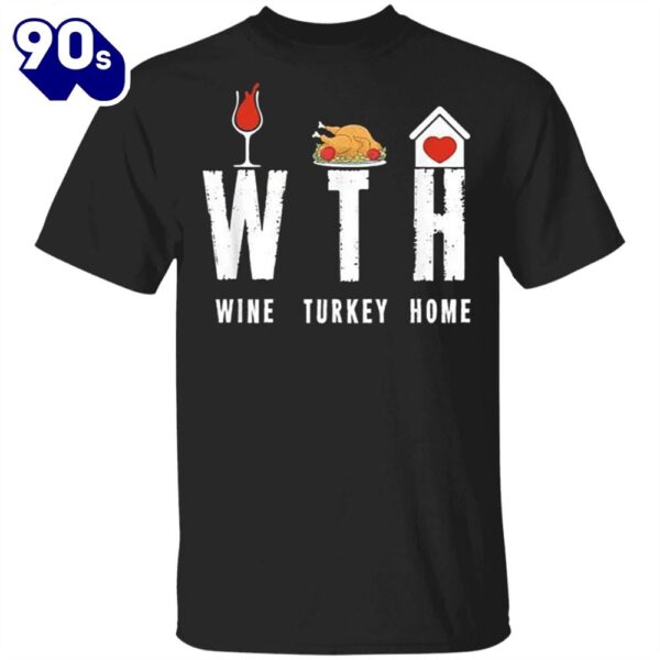 WTH Wine Turkey Home T-Shirt Quarantine Thanksgiving Shirt Funny Warning Gifts For Party Family