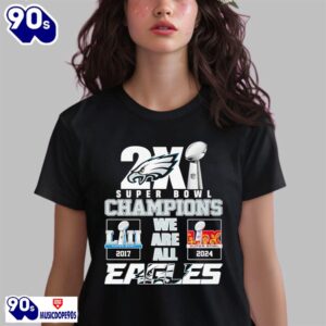 2X Super Bowl Champions LII 2017 LIX 2024 We Are All Eagles Shirt