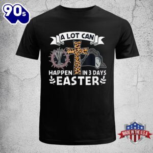 A Lot Can Happen In 3 Days Easter Day Jesus Cross Christian Easter Shirt