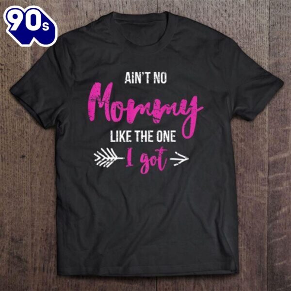 Aint No Mommy Like The One I Got Fun Mothers Day Gift Outfit T-Shirt