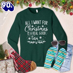 All I Want For Christmas Is A Real Good Tan Sweatshirt , Happy HalloThanksMas Shirt