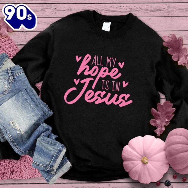 All My Hope Is In Jesus Sweatshirt Pink Edition  For Women