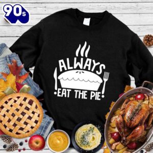 Always Eat The Pie Sweatshirt…