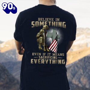 American Soldier Believe In Something Even If It Means Sacrifyicing Everything Classic Unisex T-Shirt Gildan