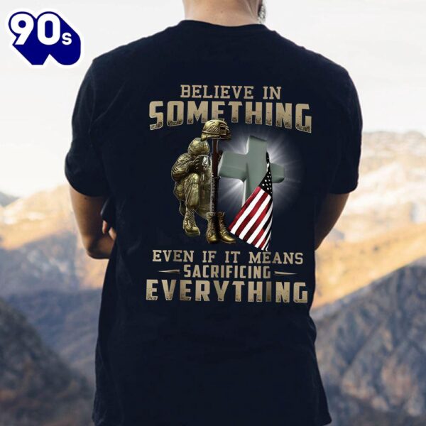 American Soldier Believe In Something Even If It Means Sacrifyicing Everything Classic Unisex T-Shirt Gildan