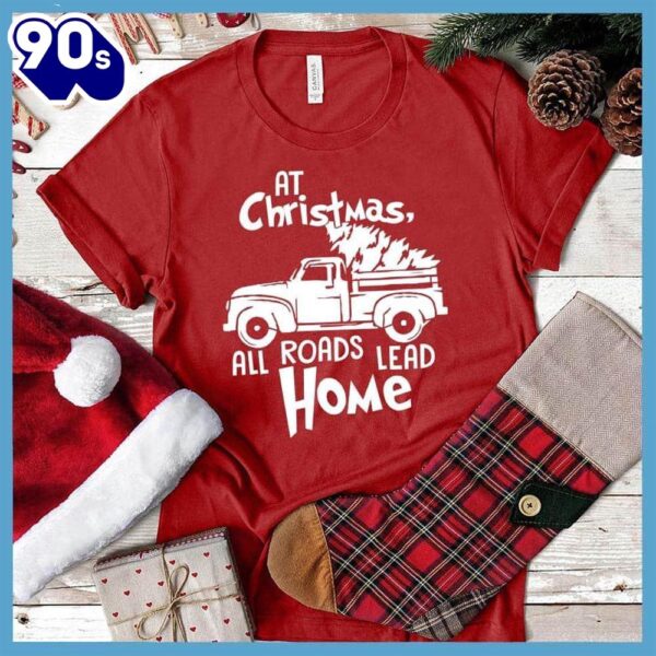 – Christmas 2024 Shirt At Christmas, All Roads Lead Home T-Shirt – Christmas 2024 Shirt