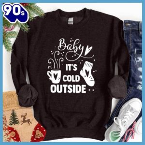 Baby It’s Cold Outside Sweatshirt…