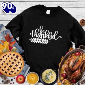 Be Thankful Sweatshirt , Happy…