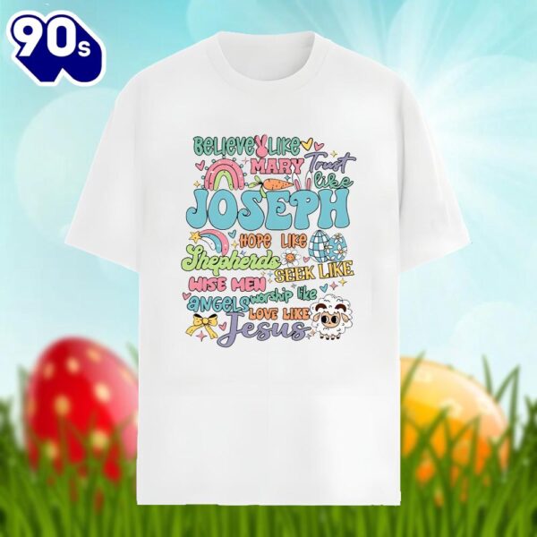 Believe Like Marry Joseph Jesus Happy Easter Day Graphic Shirt