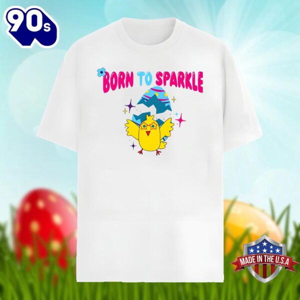 Chick Easter Egg With Born To Sparkle Unisex Shirt