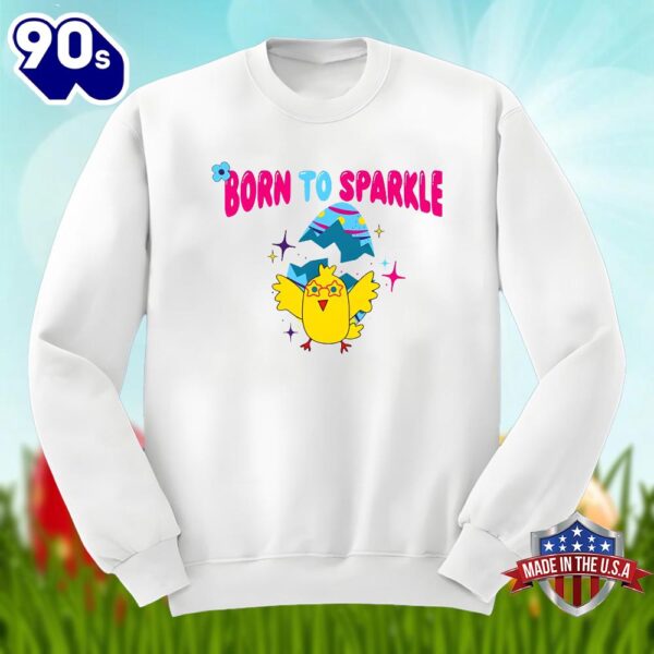 Chick Easter Egg With Born To Sparkle Unisex Shirt