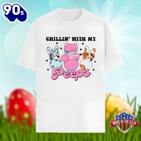 Chillin With My Peeps And Bluey Happy Easter Unisex Shirt