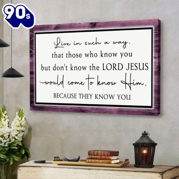 Christian Wall Art Canvas Live In Such A Way That Those Who Know You But Don’t Know The Lord Jesus