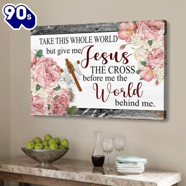 Christian Wall Art Floral Take This Whole World But Give Me Jesus Wall Art Canvas