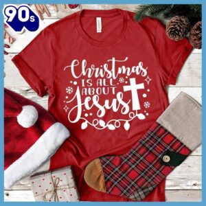 – Christmas 2024 Shirt Christmas Is All About Jesus T-Shirt – Christmas 2024 Shirt