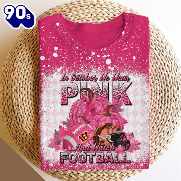Cincinnati Bengals In October We Wear Pink And Watch Football Cancer Awareness 3D Shirt
