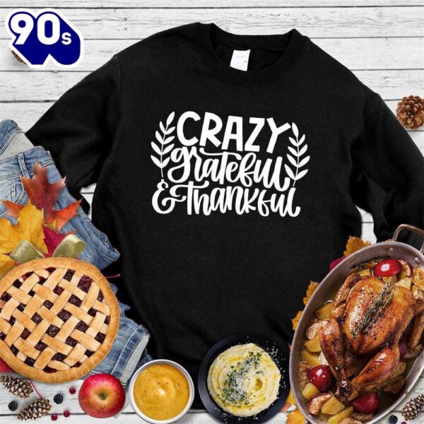 Crazy Grateful & Thankful Version 2 Sweatshirt , Happy HalloThanksMas Shirt