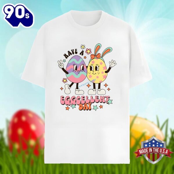 Cute Easter Eggs Have A Eggcellent Day Shirt Holiday