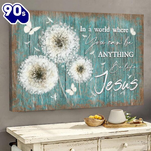 Dandelion Painting In A World Where You Can Be Anything Be Like Jesus Canvas Wall Art   Poster Gift Christmas