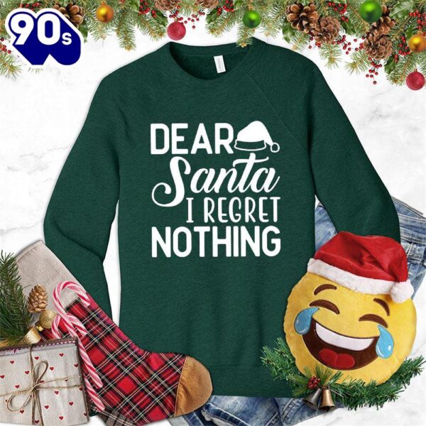 Dear Santa I Regret Nothing Version 2 Sweatshirt , Happy HalloThanksMas Shirt