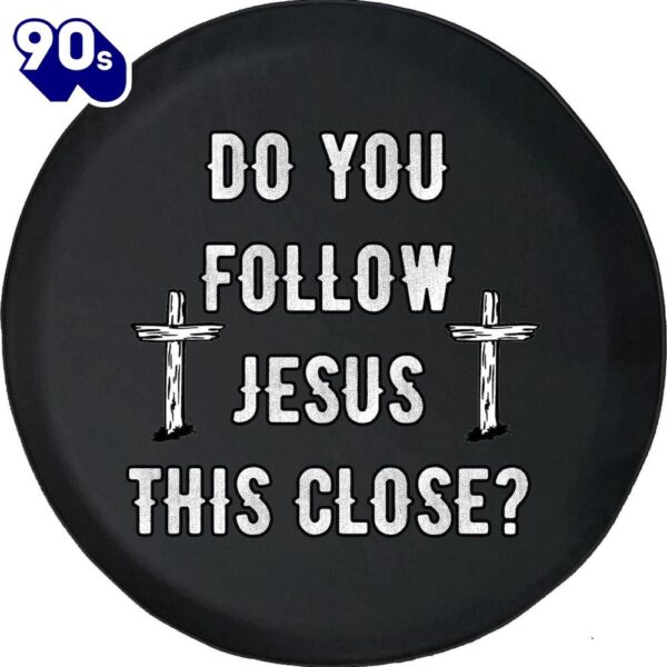 Do You Follow Jesus This Close Spare Tire Cover – Christian Tire Cover 1 Car Decor