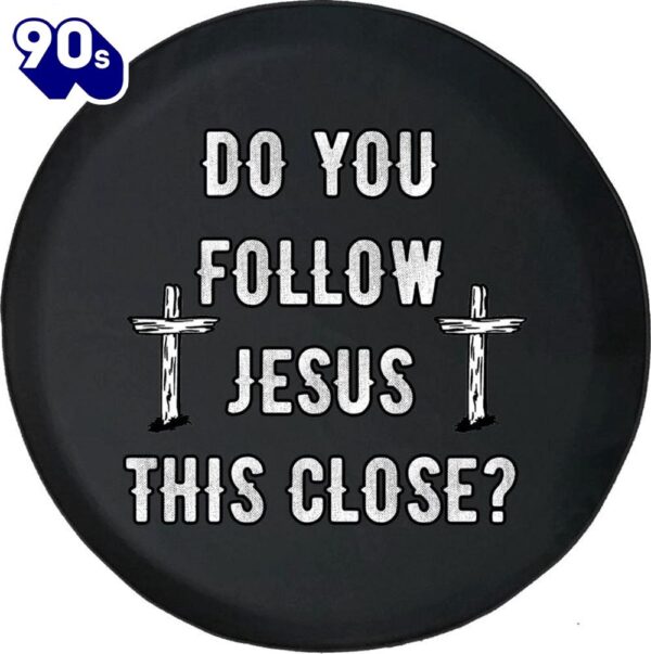 Do You Follow Jesus This Close Spare Tire Cover – Christian Tire Cover Car Decor