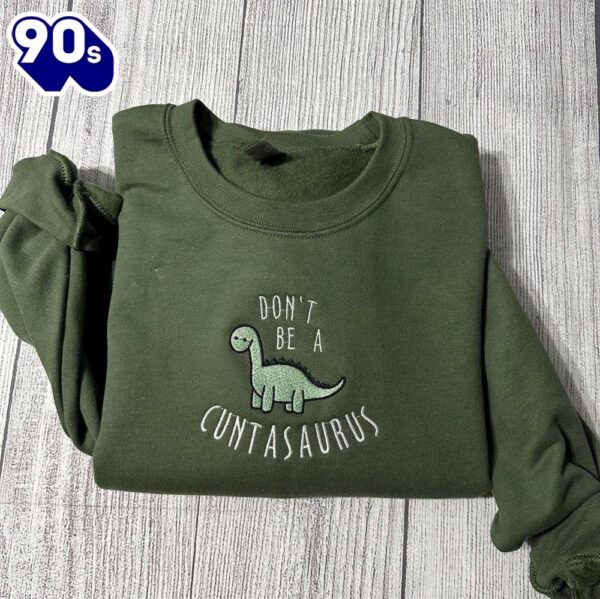 Don’t Be A Cuntasaurus Embroidered Sweatshirt Gift Christmas