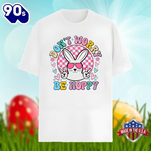 Easter Bunny With Dont Worry Be Hoppy Quotes Shirt