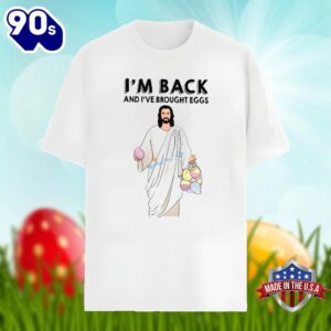 Easter Day Jesus Im Back And I Have Brought Eggs Shirt Design